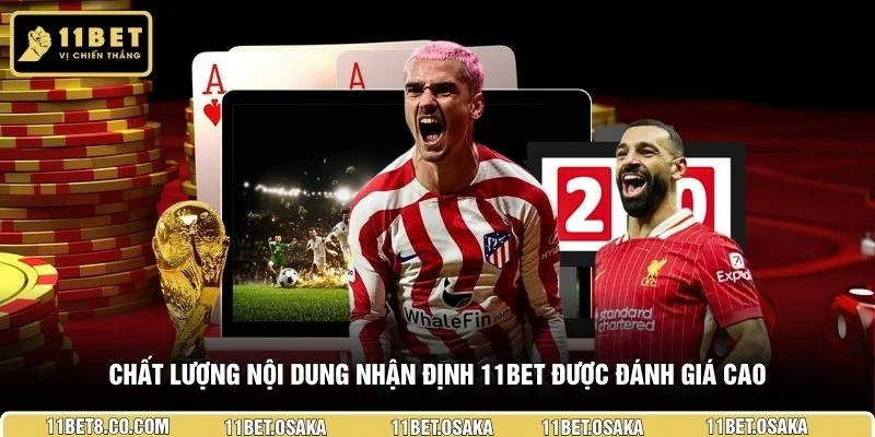 Chất lượng nội dung nhận định 11BET được đánh giá cao